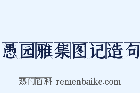 愚园雅集图记造句是什么意思的图片